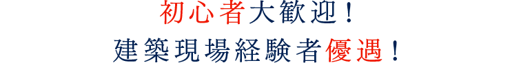 初心者大歓迎！建築現場経験者優遇！